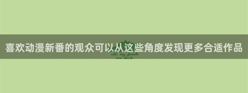 国漫:喜欢动漫新番的观众可以从这些角度发现更多合适作品